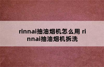 rinnai抽油烟机怎么用 rinnai抽油烟机拆洗